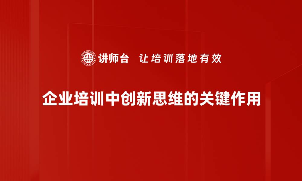 企业培训中创新思维的关键作用