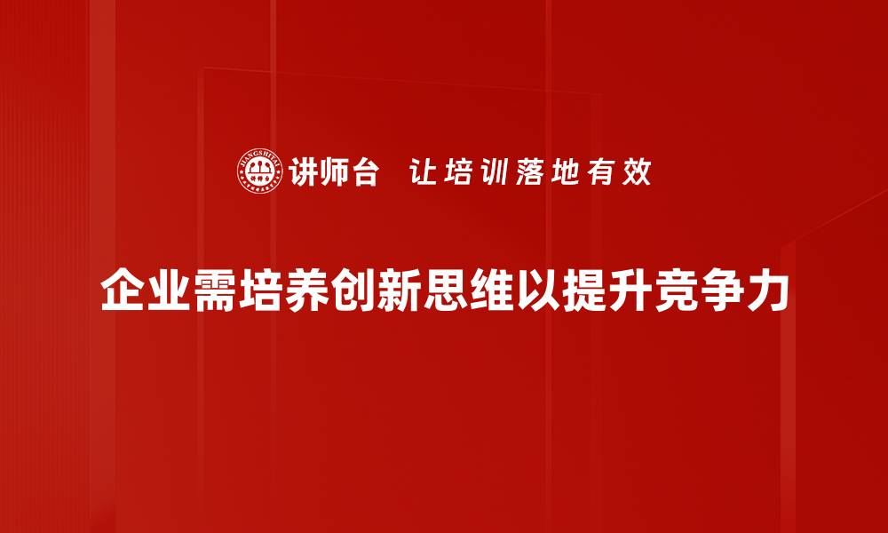 企业需培养创新思维以提升竞争力