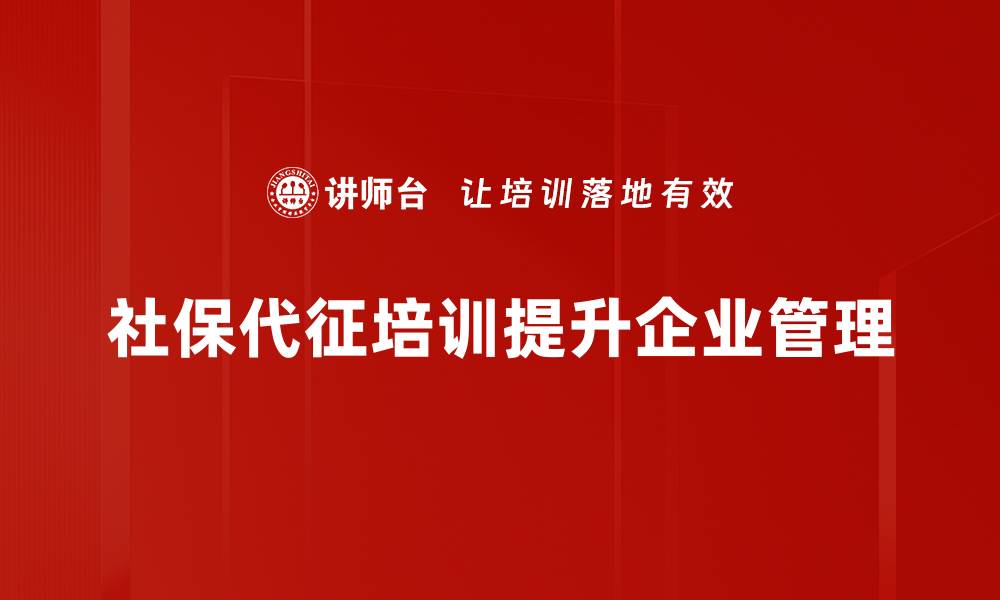 社保代征培训提升企业管理