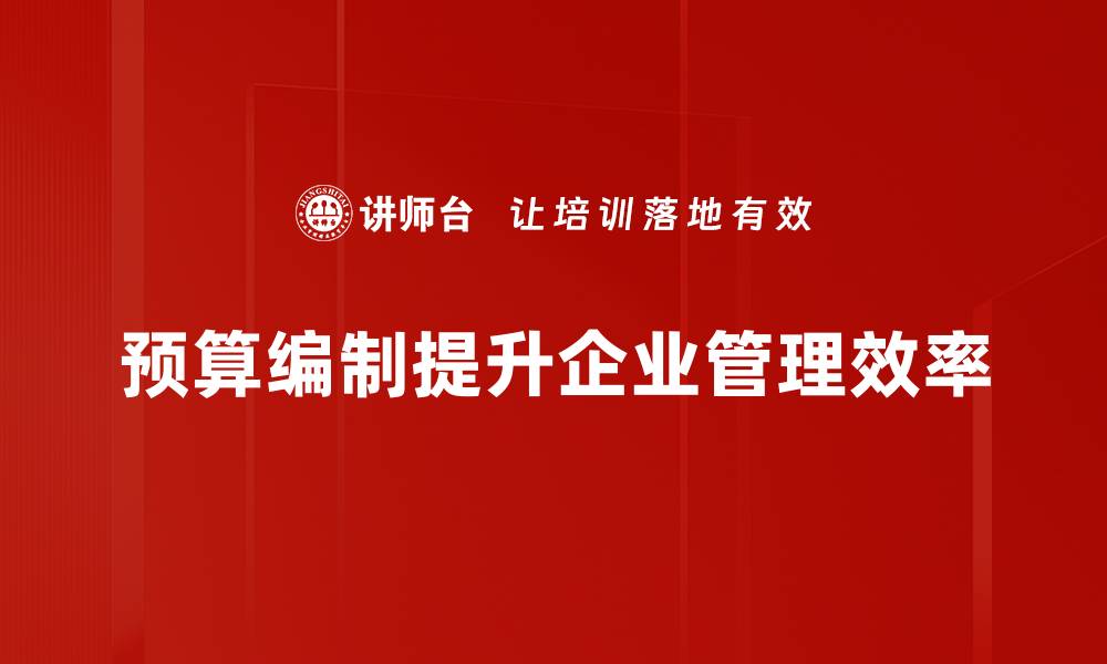 文章掌握预算编制方法，提升企业财务管理效率的缩略图