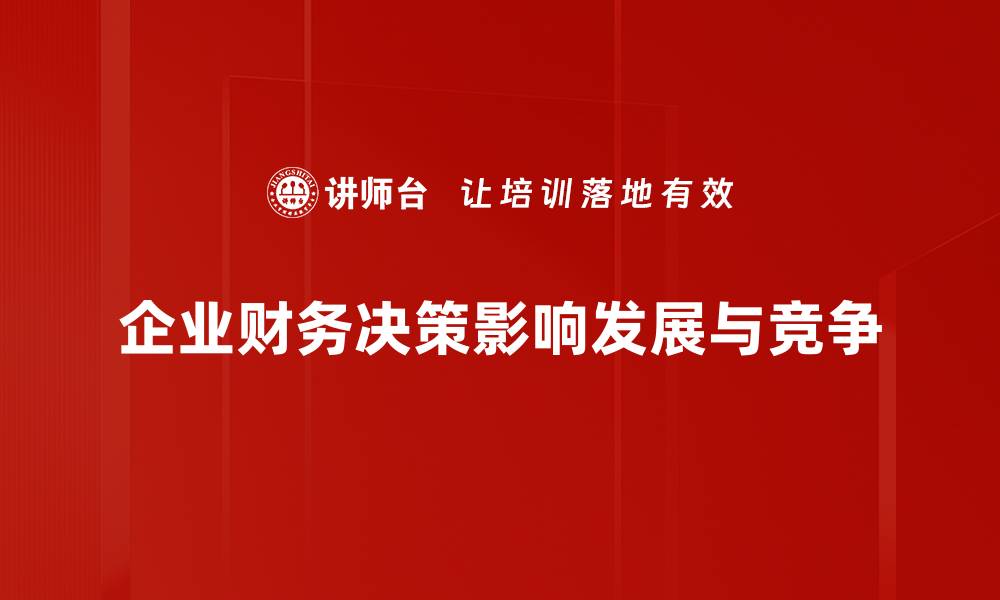 文章企业财务决策的关键要素与实用策略解析的缩略图