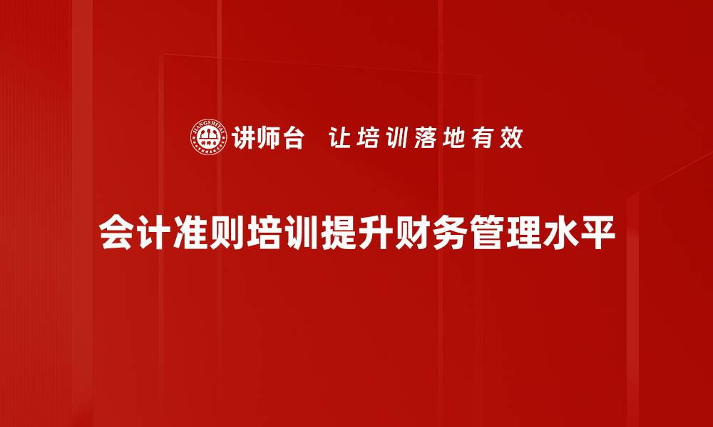 会计准则培训提升财务管理水平