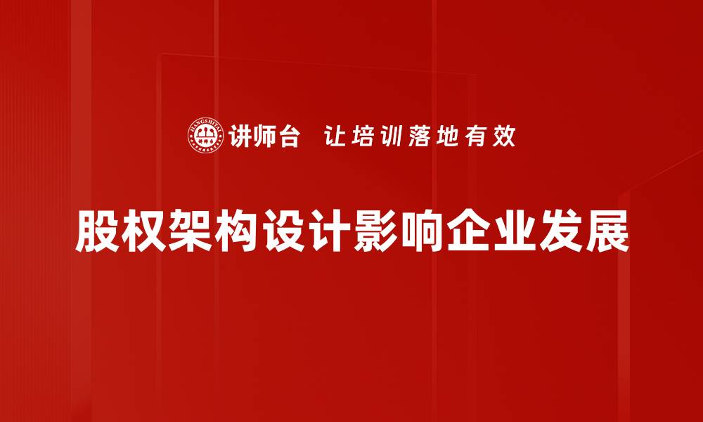 文章优化股权架构设计助力企业稳健发展策略的缩略图