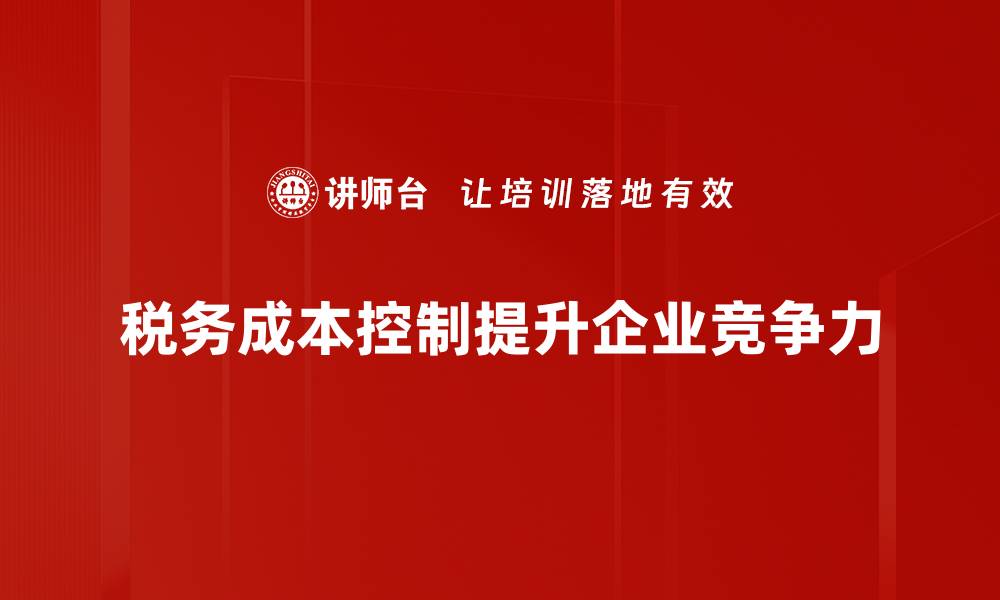 文章税务成本控制的有效策略与实践分享的缩略图