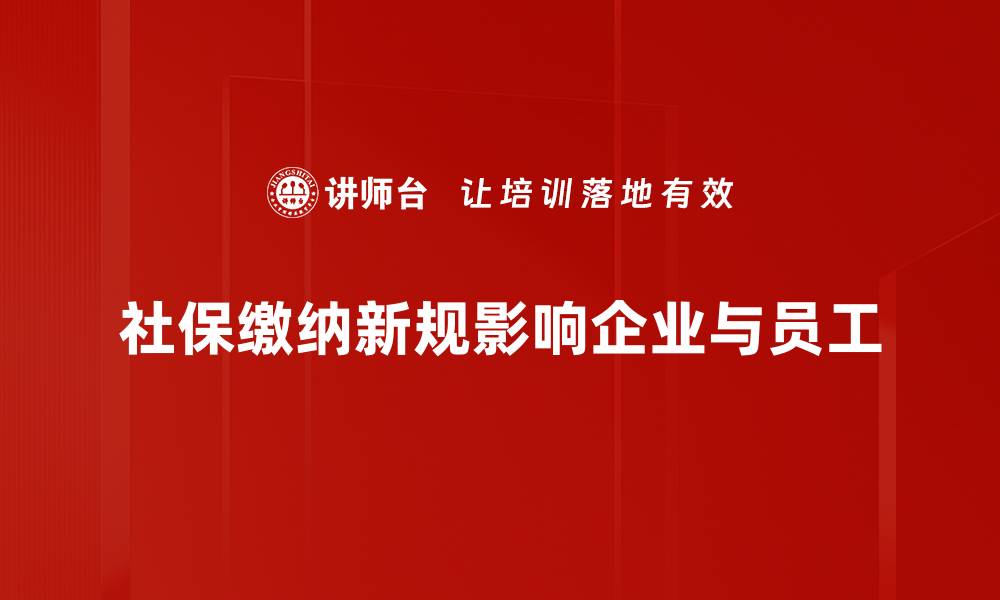 文章社保缴纳新规全面解读，如何影响你的生活和工作的缩略图