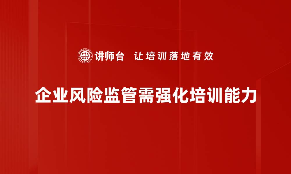 文章企业风险监管新策略：保障企业健康发展的必经之路的缩略图