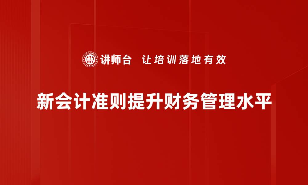 文章新会计准则解读：企业财务管理新思路与实践的缩略图