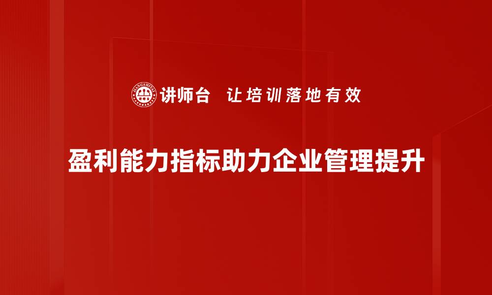 文章提升企业盈利能力指标的关键策略与建议的缩略图