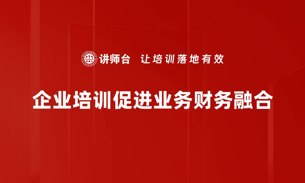 文章业务与财务融合的最佳实践与成功案例分析的缩略图