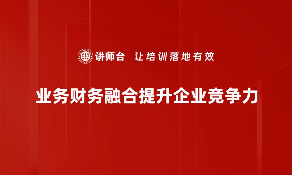 文章业务与财务融合：提升企业竞争力的关键策略的缩略图