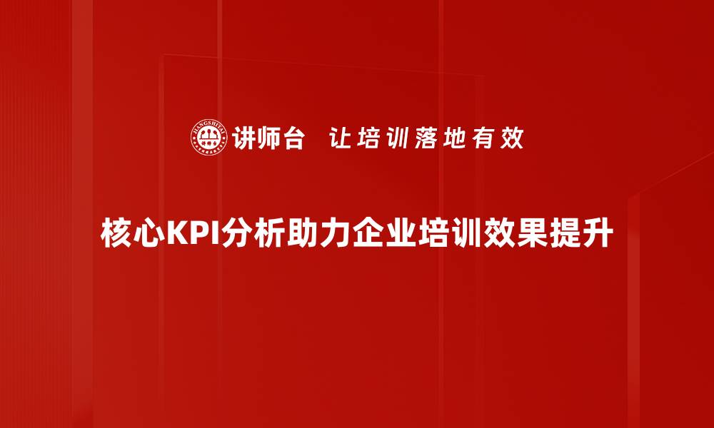 文章深入解读核心KPI分析，助力企业提升业绩的缩略图