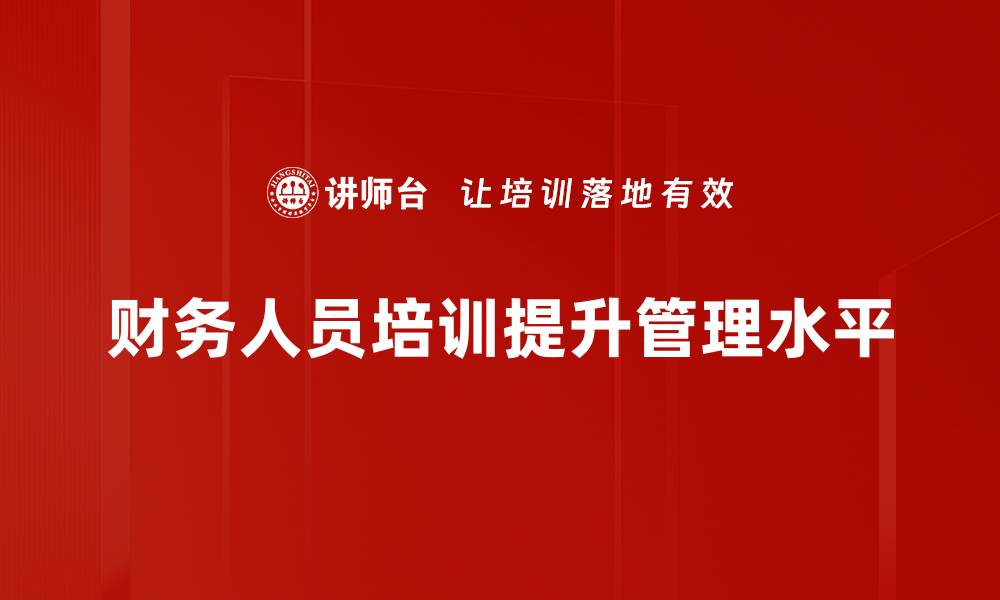 文章提升财务人员技能的培训方法与技巧分享的缩略图