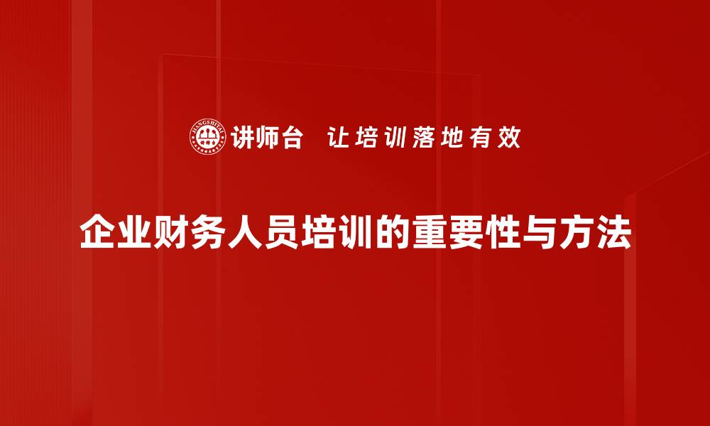 文章提升财务人员能力的培训方法与技巧解析的缩略图