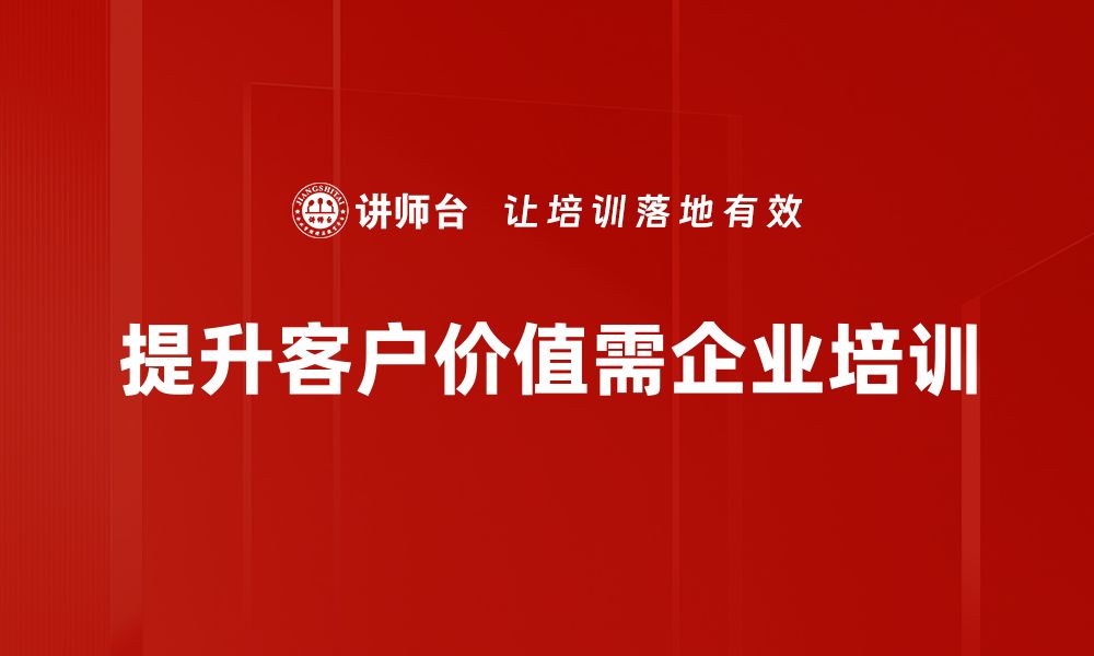 提升客户价值需企业培训