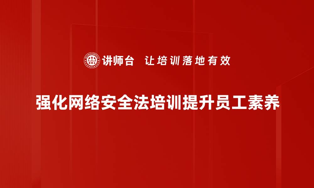 强化网络安全法培训提升员工素养