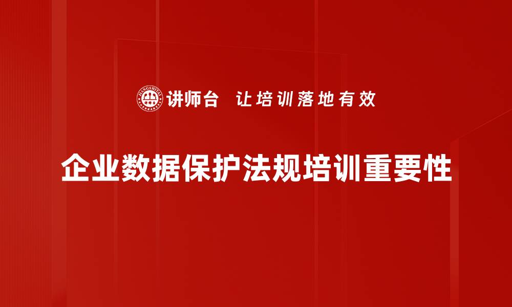 文章数据保护法规解读：企业如何合规与应对挑战的缩略图