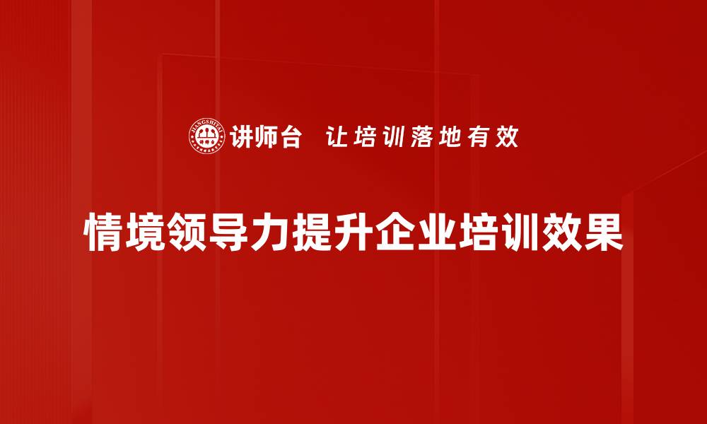 文章情境领导力：提升团队绩效的关键秘诀的缩略图