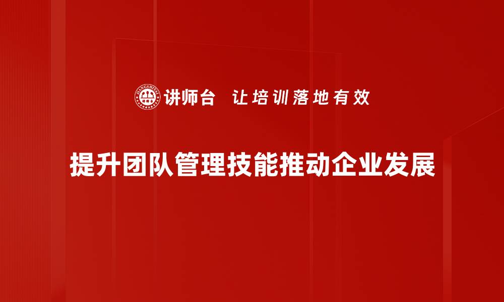 提升团队管理技能推动企业发展