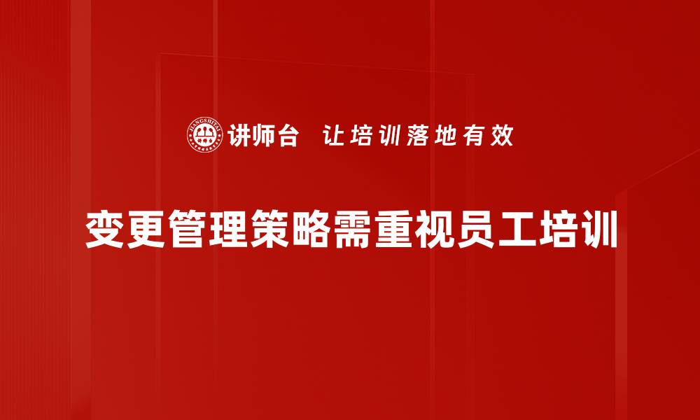 文章掌握变更管理策略助力企业高效转型与发展的缩略图