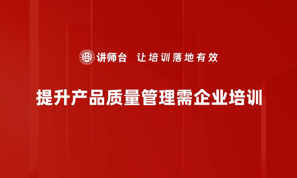 文章提升产品质量管理，助力企业持续发展之道的缩略图