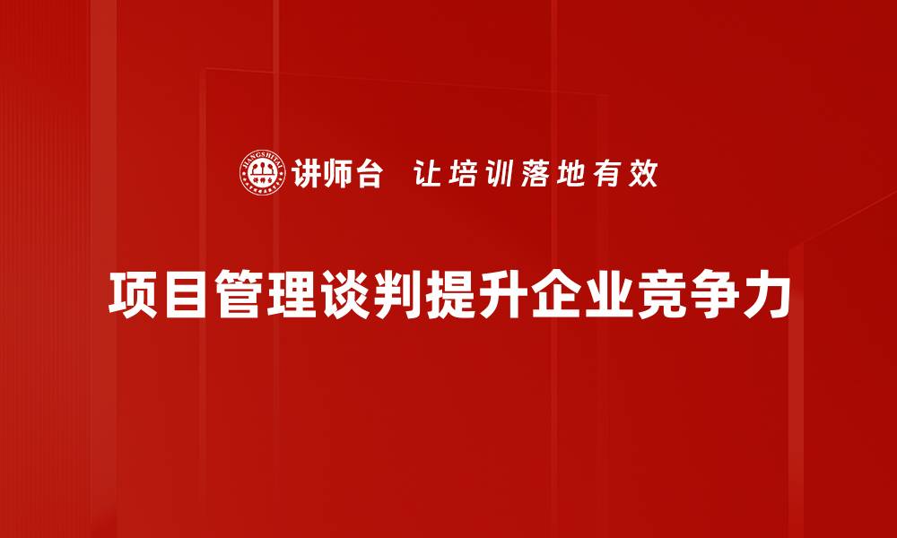 文章掌握项目管理谈判技巧，提升团队协作效率的缩略图