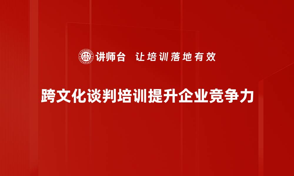 跨文化谈判培训提升企业竞争力