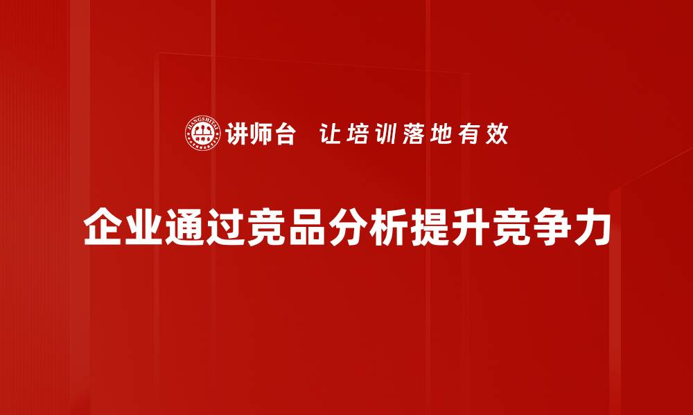 文章深入解读竞品分析方法 助力企业提升竞争力的缩略图