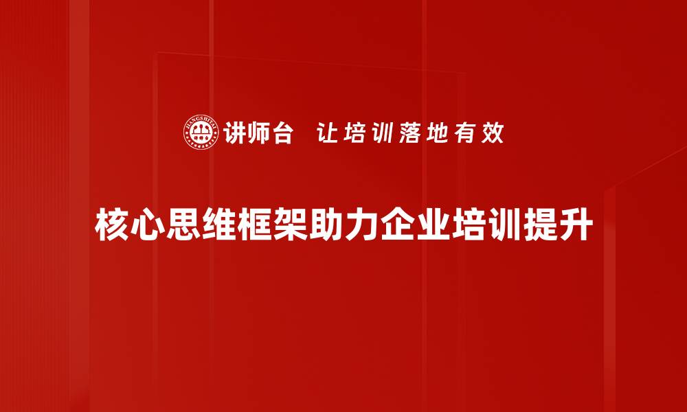 核心思维框架助力企业培训提升