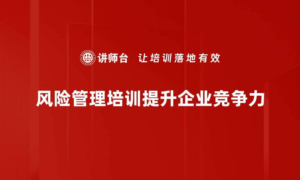 文章掌握风险管理策略，提升企业抗压能力与竞争力的缩略图