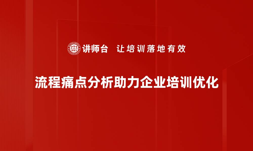 文章揭示流程痛点分析，提升企业效率的关键所在的缩略图