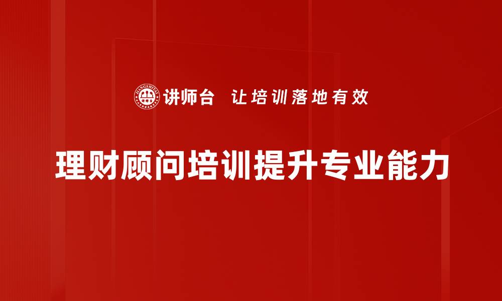 文章理财顾问培训：提升专业技能，助力职业发展的缩略图