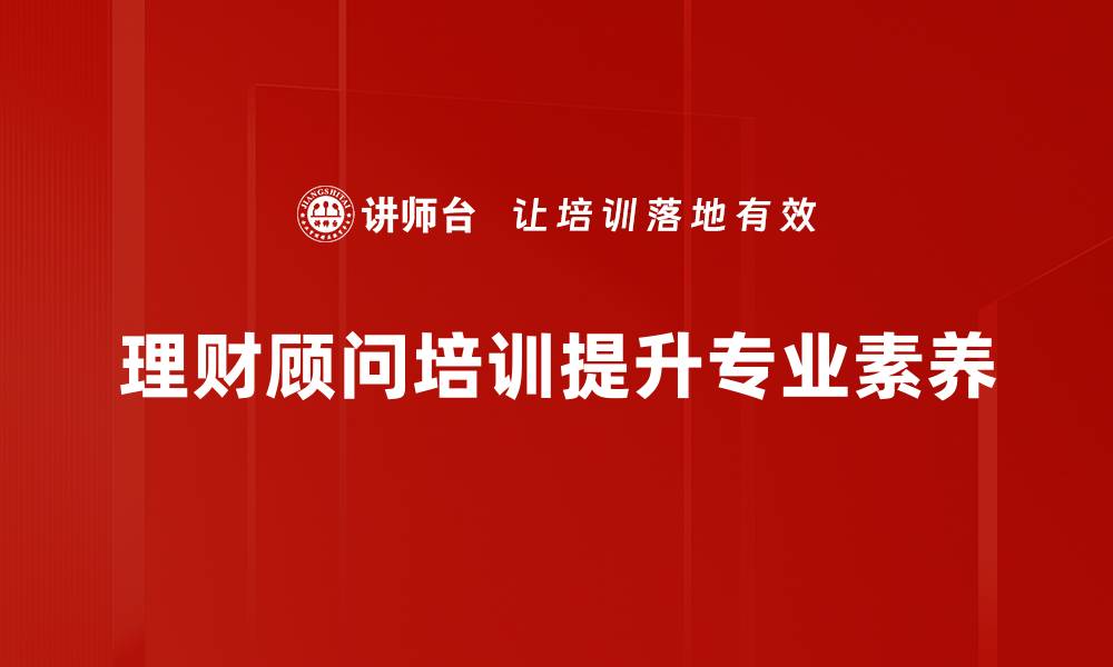 文章理财顾问培训：提升专业能力与客户信任的秘诀的缩略图