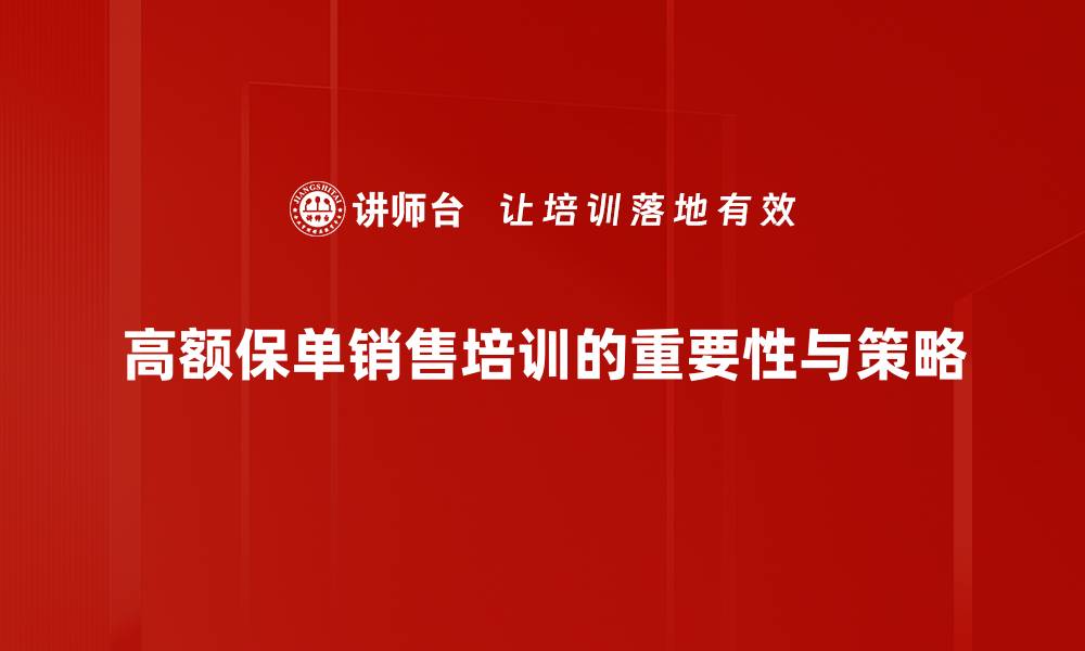 高额保单销售培训的重要性与策略