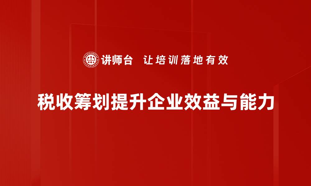 税收筹划提升企业效益与能力