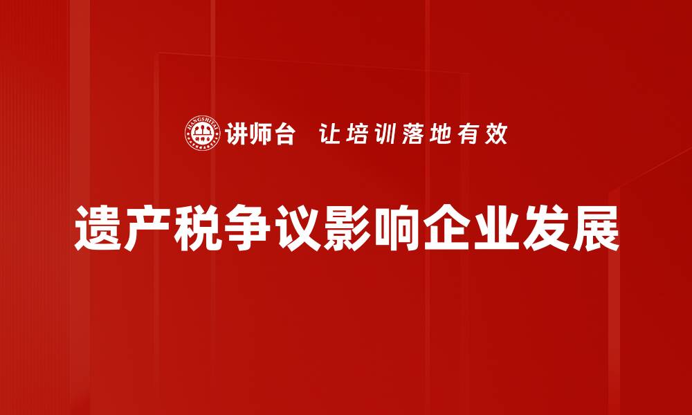 文章遗产税争议背后的真相与对策解析的缩略图