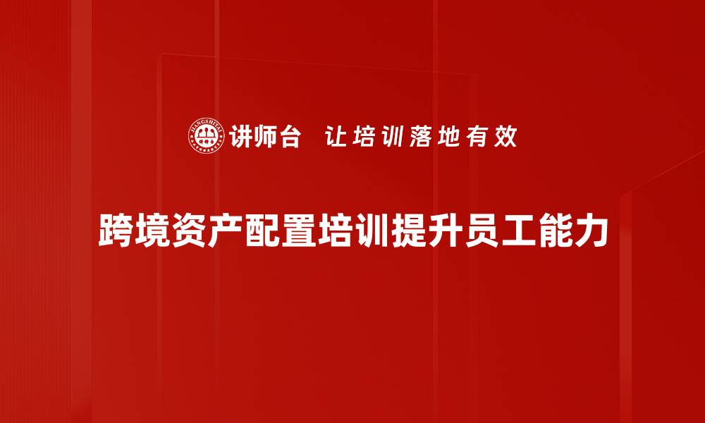 文章跨境资产配置：全球投资新机遇与策略解析的缩略图