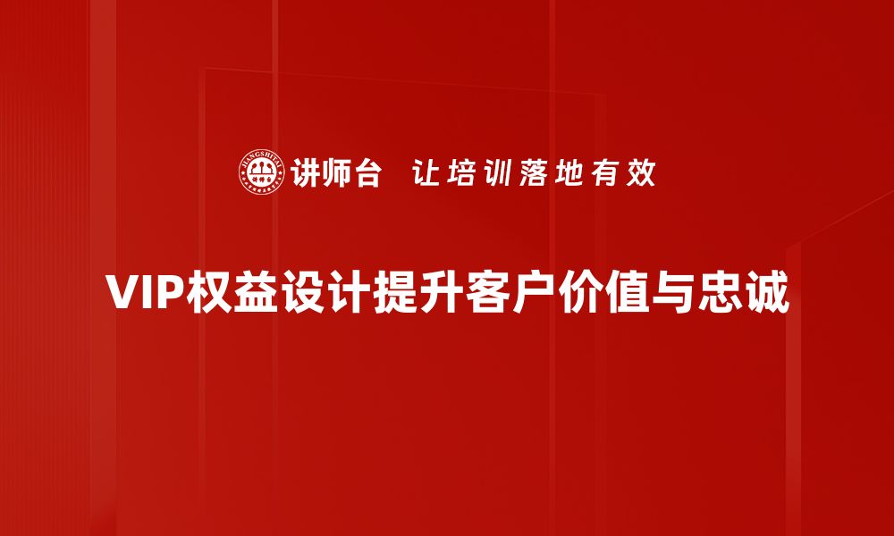 文章优化你的VIP权益设计，提升用户体验与忠诚度的缩略图