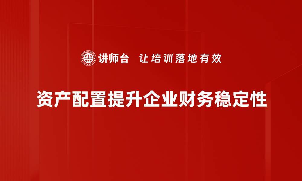 文章掌握资产配置技巧，实现财富稳健增长秘诀的缩略图