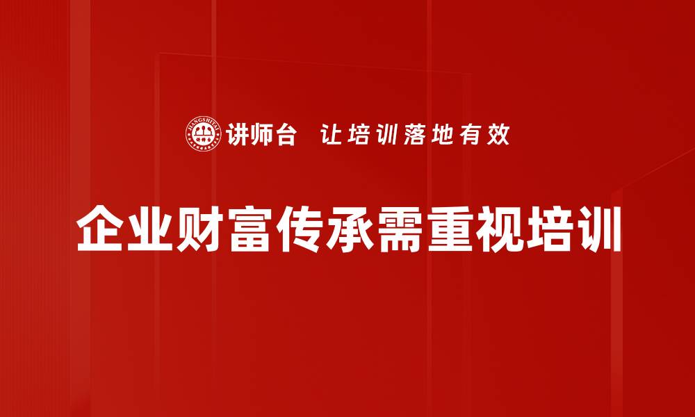 文章财富传承的智慧：让你的资产代代相传秘诀的缩略图