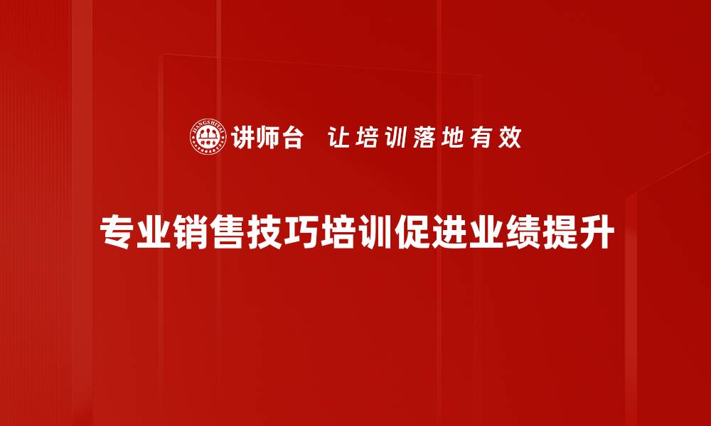 文章掌握专业销售技巧，轻松提升业绩与客户满意度的缩略图