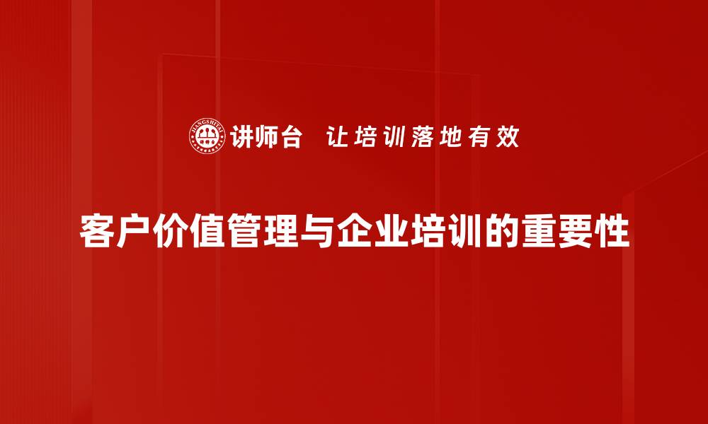 文章提升客户价值管理，助力企业实现利润最大化的缩略图