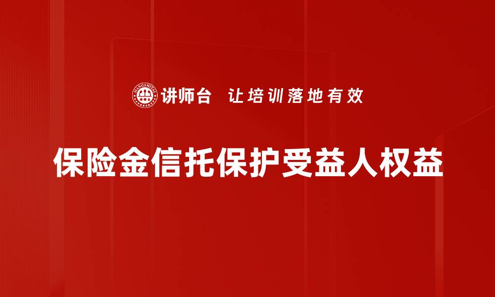 文章保险金信托的优势与运用解析，保障未来财产安全的缩略图