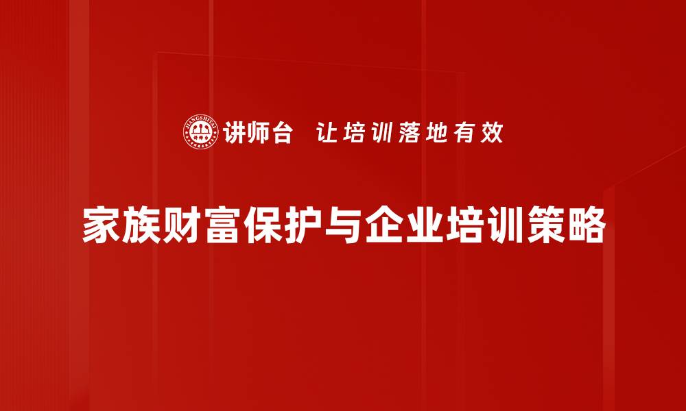 家族财富保护与企业培训策略