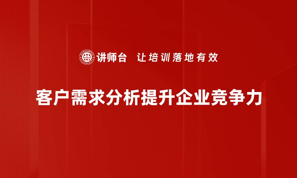 文章深入洞察客户需求分析，提升业务竞争力的关键秘诀的缩略图