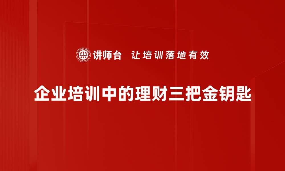 文章掌握理财三把金钥匙，让财富增值更轻松的缩略图