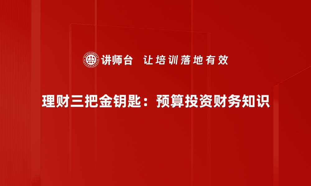 文章掌握理财三把金钥匙，让你的财富稳步增长的缩略图