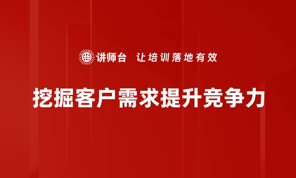 文章深入解析客户需求挖掘的关键技巧与方法的缩略图