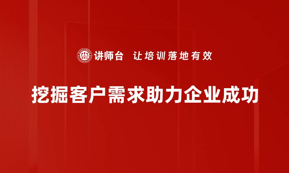 挖掘客户需求助力企业成功