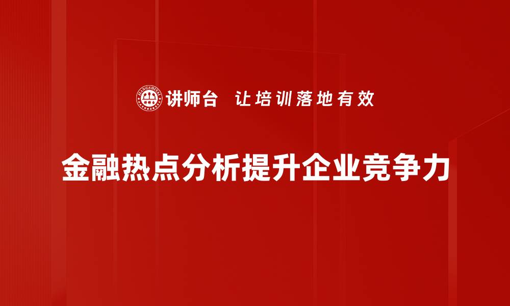 文章金融热点分析：揭示市场动向与投资机会的关键因素的缩略图