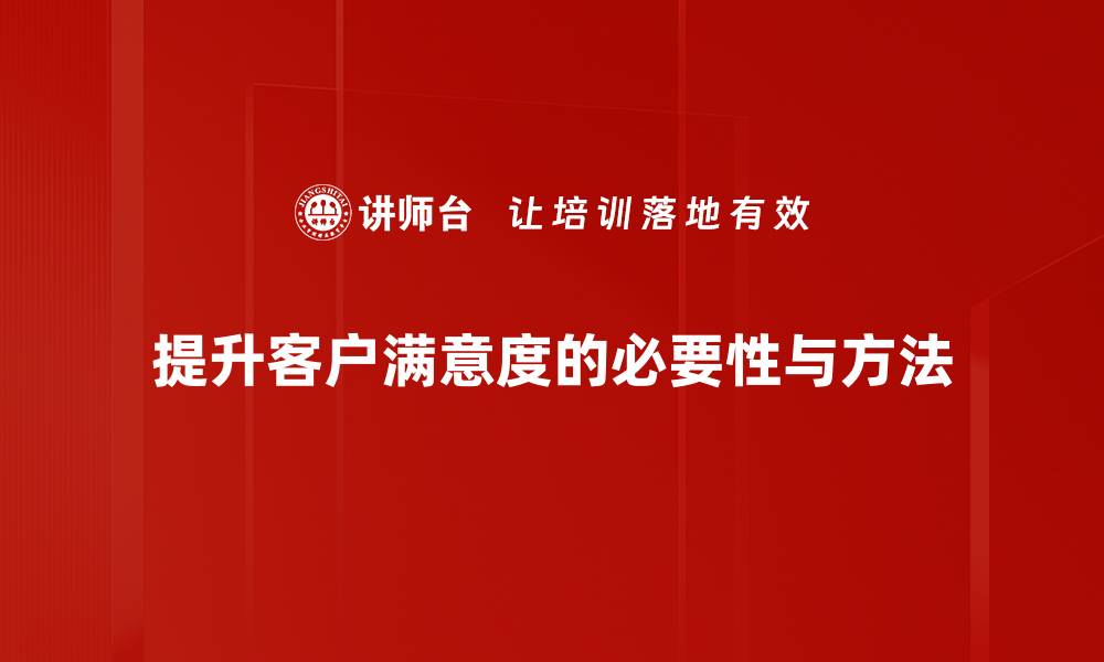 提升客户满意度的必要性与方法